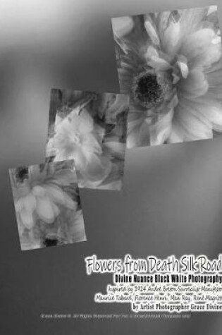 Cover of Flowers from Death Silk Road Divine Nuance Black White Photography Inspired by 1924 André Breton Surrealist Manifesto, Maurice Tabard, Florence Henri, Man Ray, René Magritte by Artist Photographer Grace Divine