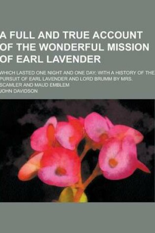 Cover of A Full and True Account of the Wonderful Mission of Earl Lavender; Which Lasted One Night and One Day; With a History of the Pursuit of Earl Lavende