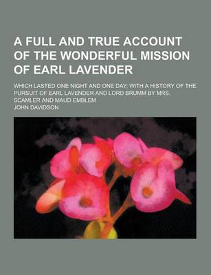 Book cover for A Full and True Account of the Wonderful Mission of Earl Lavender; Which Lasted One Night and One Day; With a History of the Pursuit of Earl Lavende