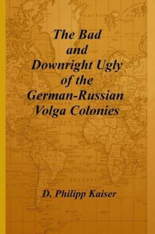 Cover of The Bad and Downright Ugly of the German-Russian Volga Colonies