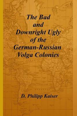 Book cover for The Bad and Downright Ugly of the German-Russian Volga Colonies