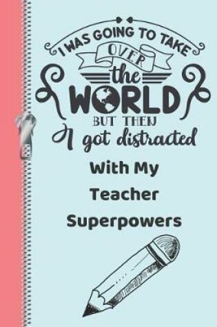 Cover of I Was Going to Take Over the World But Then I Got Distracted with My Teacher Superpowers