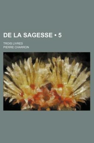 Cover of de La Sagesse (5); Trois Livres