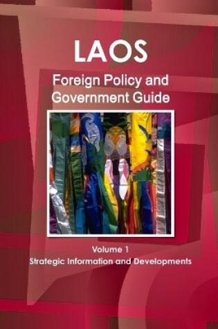 Cover of Laos Foreign Policy and Government Guide Volume 1 Strategic Information and Developments