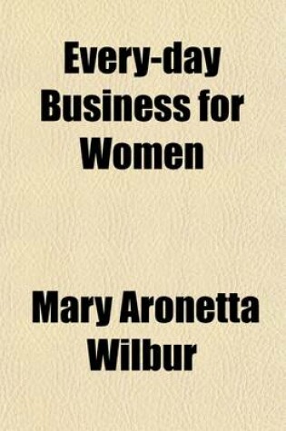 Cover of Every-Day Business for Women; A Manual for the Uninitiated