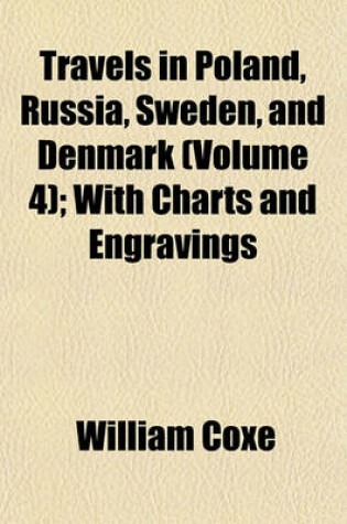 Cover of Travels in Poland, Russia, Sweden, and Denmark (Volume 4); With Charts and Engravings