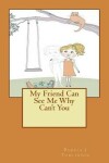 Book cover for My Friend Can See Me Why Can't You