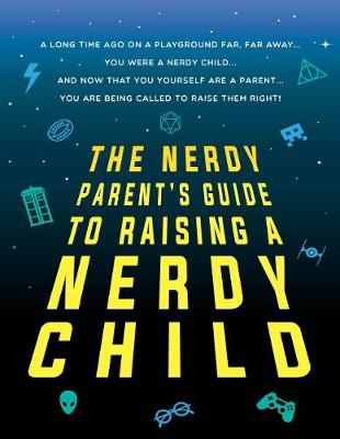 Cover of The Nerdy Parent's Guide to Raising a Nerdy Child