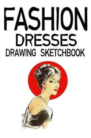 Cover of Fashion Dresses Drawing Sketchbook