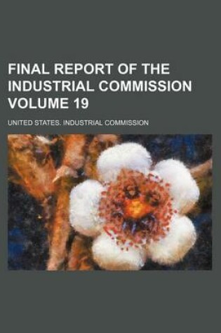 Cover of Final Report of the Industrial Commission Volume 19