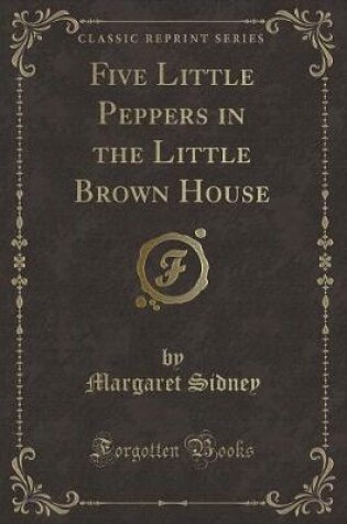 Cover of Five Little Peppers in the Little Brown House (Classic Reprint)