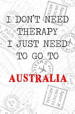 Book cover for I Don't Need Therapy I Just Need To Go To Australia