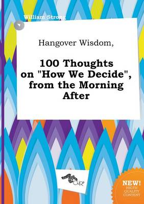 Book cover for Hangover Wisdom, 100 Thoughts on How We Decide, from the Morning After