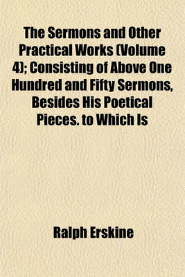 Book cover for The Sermons and Other Practical Works (Volume 4); Consisting of Above One Hundred and Fifty Sermons, Besides His Poetical Pieces. to Which Is