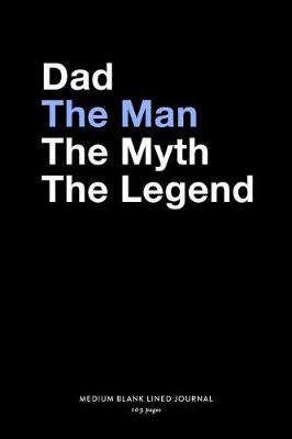 Book cover for Dad The Man The Myth The Legend, Medium Blank Lined Journal, 109 Pages