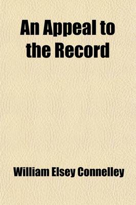 Book cover for An Appeal to the Record; Being Quotations from Historical Documents and the Kansas Territorial Press, Refuting False Claims and Other Things Written for and at the Instance of Charles Robinson by G.W. Brown. and Some Portions of the Public Records of Charles