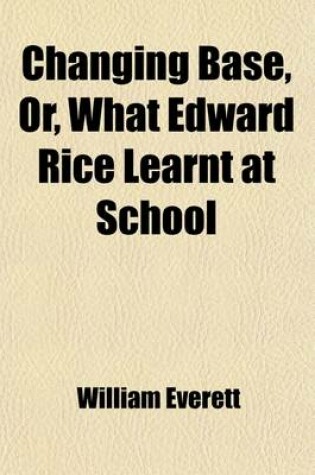 Cover of Changing Base, or What Edward Rice Learnt at School