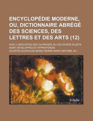 Book cover for Encyclopedie Moderne, Ou, Dictionnaire Abrege Des Sciences, Des Lettres Et Des Arts; Avec L'Indication Des Ouvrages Ou Les Divers Sujets Sont Developpes Et Approfondis (12)