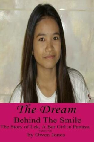 Cover of Behind the Smile - the Story of Lek, a Bar Girl In Pattaya: Book Six: The Dream