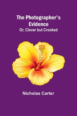 Book cover for The Photographer's Evidence; Or, Clever but Crooked