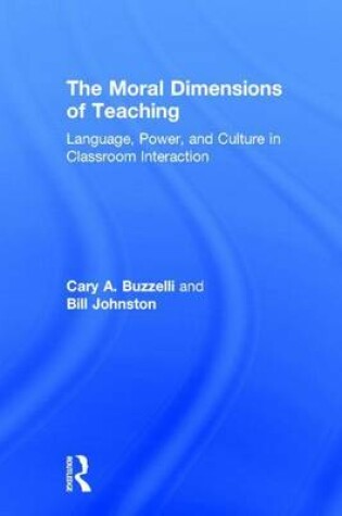 Cover of Moral Dimensions of Teaching, The: Language, Power, and Culture in Classroom Interaction