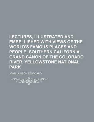 Book cover for Lectures, Illustrated and Embellished with Views of the World's Famous Places and People; Southern California. Grand Canon of the Colorado River. Yellowstone National Park