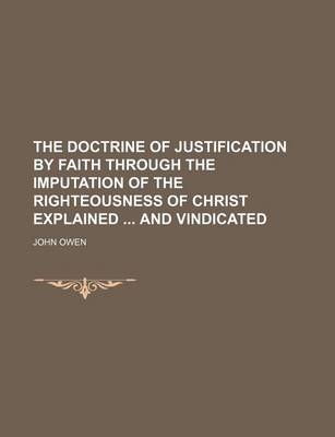 Book cover for The Doctrine of Justification by Faith Through the Imputation of the Righteousness of Christ Explained and Vindicated