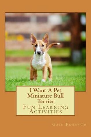 Cover of I Want A Pet Miniature Bull Terrier