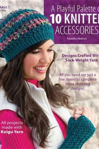 Cover of Playful Palette of 10 Knitted Accessories, A: Designs Crafted with Sock-Weight Yarn
