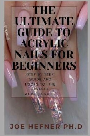 Cover of The Ultimate Guide to Acrylic Nails for Beginners