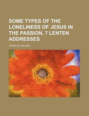 Book cover for Some Types of the Loneliness of Jesus in the Passion, 7 Lenten Addresses