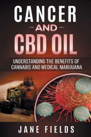 Cover of Cancer and CBD OIL - Understanding the Benefits of Cannabis & Medical Marijuana