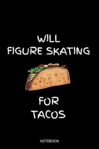 Cover of Will Figure Skating For Tacos Notebook