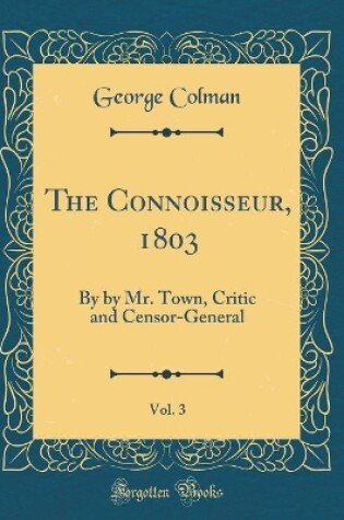Cover of The Connoisseur, 1803, Vol. 3: By by Mr. Town, Critic and Censor-General (Classic Reprint)