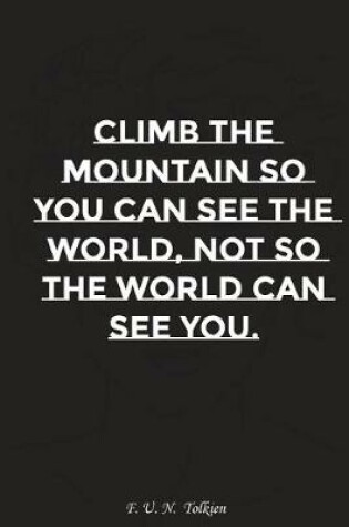 Cover of Climb the Mountain So You Can See the World Not So the World Can See You