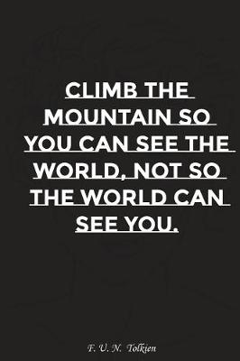 Book cover for Climb the Mountain So You Can See the World Not So the World Can See You