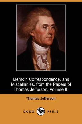 Book cover for Memoir, Correspondence, and Miscellanies, from the Papers of Thomas Jefferson, Volume III (Dodo Press)