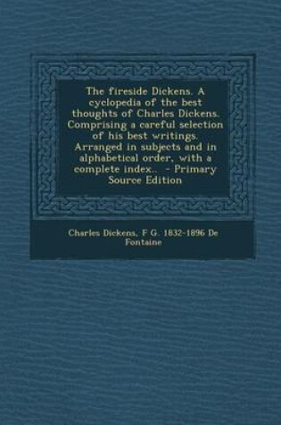 Cover of The Fireside Dickens. a Cyclopedia of the Best Thoughts of Charles Dickens. Comprising a Careful Selection of His Best Writings. Arranged in Subjects