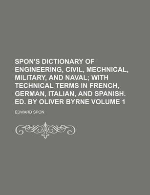 Book cover for Spon's Dictionary of Engineering, Civil, Mechnical, Military, and Naval Volume 1