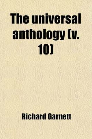 Cover of The Universal Anthology (Volume 10); A Collection of the Best Literature, Ancient, Mediaeval and Modern, with Biographical and Explanatory Notes