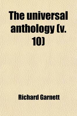 Book cover for The Universal Anthology (Volume 10); A Collection of the Best Literature, Ancient, Mediaeval and Modern, with Biographical and Explanatory Notes