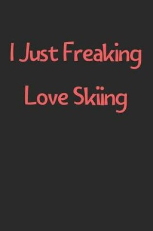 Cover of I Just Freaking Love Skiing