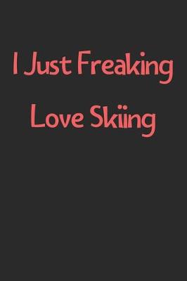 Book cover for I Just Freaking Love Skiing