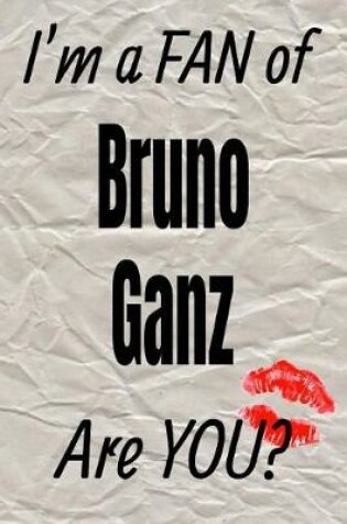 Cover of I'm a Fan of Bruno Ganz Are You? Creative Writing Lined Journal