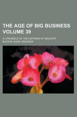 Cover of The Age of Big Business; A Chronicle of the Captains of Industry Volume 39