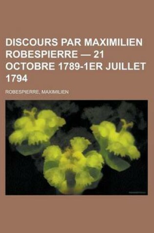 Cover of Discours Par Maximilien Robespierre - 21 Octobre 1789-1er Juillet 1794