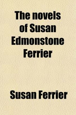 Cover of The Novels of Susan Edmonstone Ferrier (Volume 1); In Six Volumes