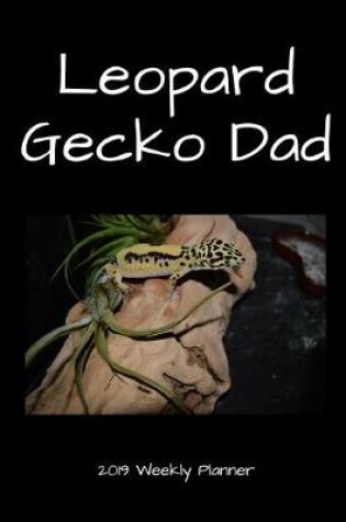 Cover of Leopard Gecko Dad 2019 Weekly Planner