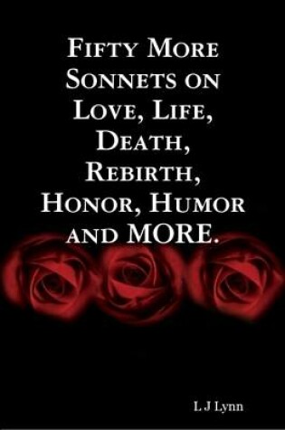 Cover of Fifty More Sonnets on Love, Life, Death, Rebirth, Honor, Humor and MORE.