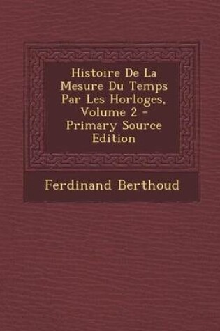 Cover of Histoire de La Mesure Du Temps Par Les Horloges, Volume 2